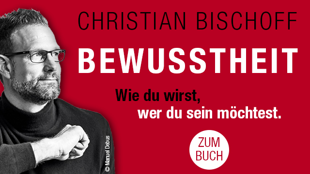 Christian Bischoff: »Bewusstheit« – Wie du wirst, wer du sein möchtest 