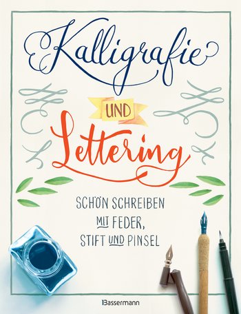 Kalligrafie und Lettering. Schön schreiben mit Feder, Stift und Pinsel.