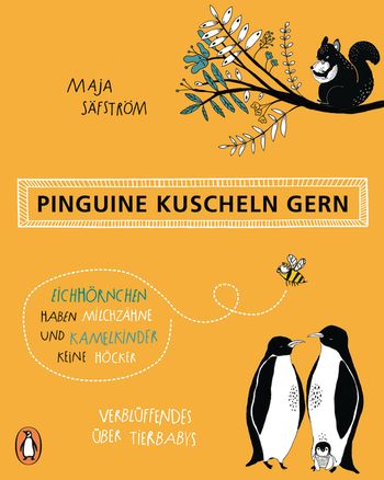 Pinguine kuscheln gern, Eichhörnchen haben Milchzähne und Kamelkinder keine Höcker von Maja Säfström