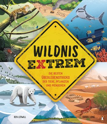 Wildnis extrem – Die besten Überlebenstricks der Tiere, Pflanzen und Menschen von Ben Lerwill