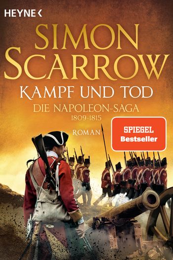 Kampf und Tod - Die Napoleon-Saga 1809 - 1815 von Simon Scarrow