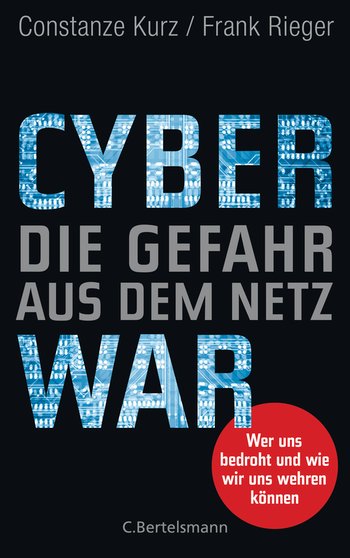 Cyberwar – Die Gefahr aus dem Netz von Constanze Kurz, Frank Rieger