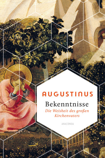 Bekenntnisse - Die Weisheit des großen Kirchenvaters von Augustinus