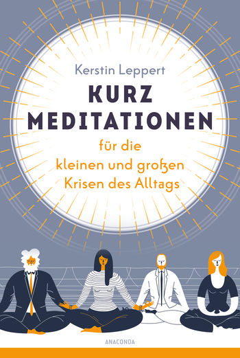 Kurz-Meditationen für die kleinen und großen Krisen des Alltags von Kerstin Leppert