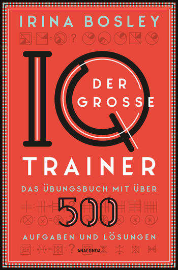 Der große IQ-Trainer. Das Übungsbuch mit über 500 Aufgaben und Lösungen von Irina Bosley