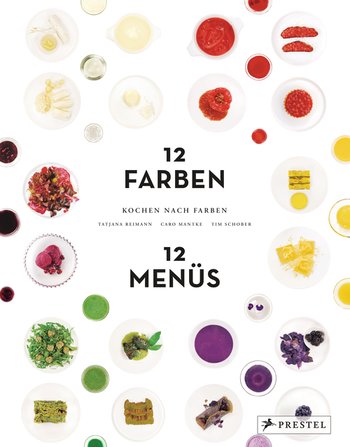 Kochen nach Farben. 12 Farben – 12 Menüs von Tatjana Reimann, Caro Mantke, Tim Schober