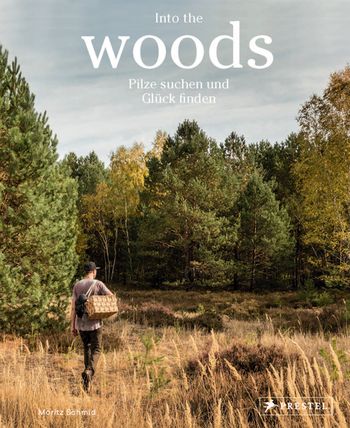 Into the Woods: Pilze suchen und Glück finden von Moritz Schmid