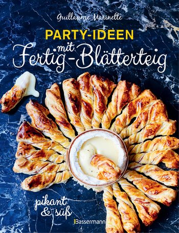 Party-Ideen mit Fertig-Blätterteig: Die besten Rezepte pikant und süß - schnell, lecker und einfach von Guillaume Marinette