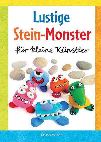 Lustige Stein-Monster für kleine Künstler. Basteln mit Steinen aus der Natur. Ab 5 Jahren von Norbert Pautner
