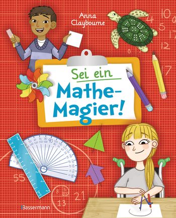 Sei ein Mathe-Magier! Mit Rätseln, Experimenten, Spielen und Basteleien in die Welt der Mathematik eintauchen. Für Kinder ab 8 Jahren von Anna Claybourne