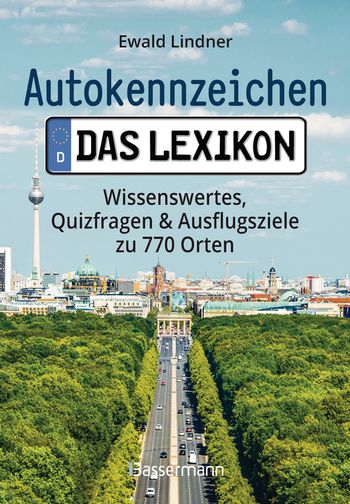 Autokennzeichen - Das Lexikon. Wissenswertes, Quizfragen und Ausflugsziele zu 770 Orten. Für die ganze Familie von Ewald Lindner
