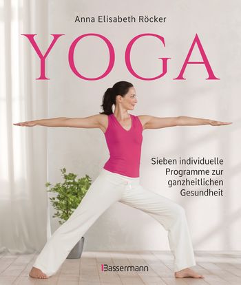 Yoga. Sieben individuelle Programme zur ganzheitlichen Gesundheit von Anna Elisabeth Röcker