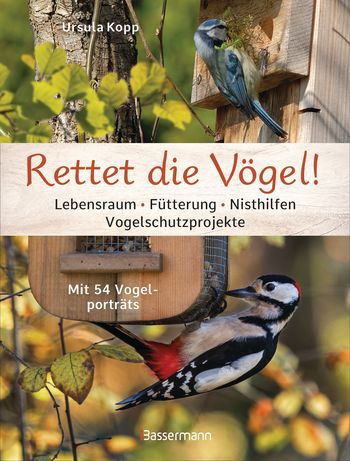 Rettet die Vögel! Lebensraum, Fütterung, Nisthilfen, Vogelschutzprojekte von Ursula Kopp