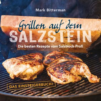 Grillen auf dem Salzstein - Das Einsteigerbuch! Die besten Rezepte vom Salzblock-Profi von Mark Bitterman