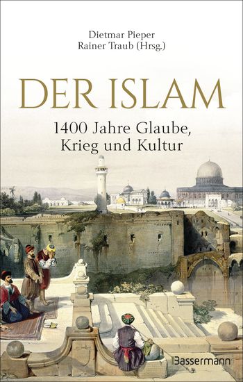 Der Islam: 1400 Jahre Glaube, Krieg und Kultur von 
