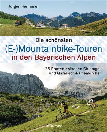 Die schönsten (E-)Mountainbike-Touren in den Bayerischen Alpen von Jürgen Kiermeier