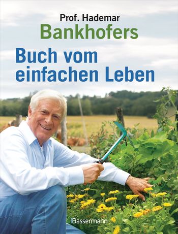 Professor Hademar Bankhofers Buch vom einfachen Leben. Natürlich, nachhaltig, gesund von Hademar Bankhofer