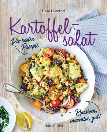 Kartoffelsalat - Die besten Rezepte - klassisch, innovativ, gut! 34 neue und traditionelle Variationen von Luise Lilienthal