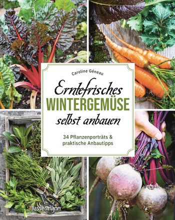 Erntefrisches Wintergemüse selbst anbauen. 34 Pflanzenporträts & praktische Anbautipps von Caroline Géneau