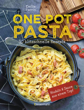 One Pot Pasta. 30 blitzschnelle Rezepte für Nudeln & Sauce aus einem Topf von Émilie Perrin