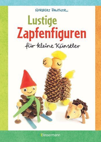 Lustige Zapfenfiguren für kleine Künstler. Das Bastelbuch mit 24 Figuren aus Baumzapfen und anderen Naturmaterialien. Für Kinder ab 5 Jahren von Norbert Pautner