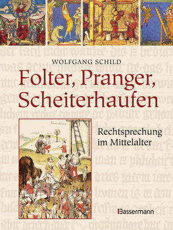 Folter, Pranger, Scheiterhaufen. Rechtsprechung im Mittelalter von Wolfgang Schild