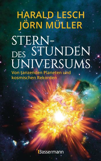 Sternstunden des Universums - Von tanzenden Planeten und kosmischen Rekorden von Harald Lesch, Jörn Müller
