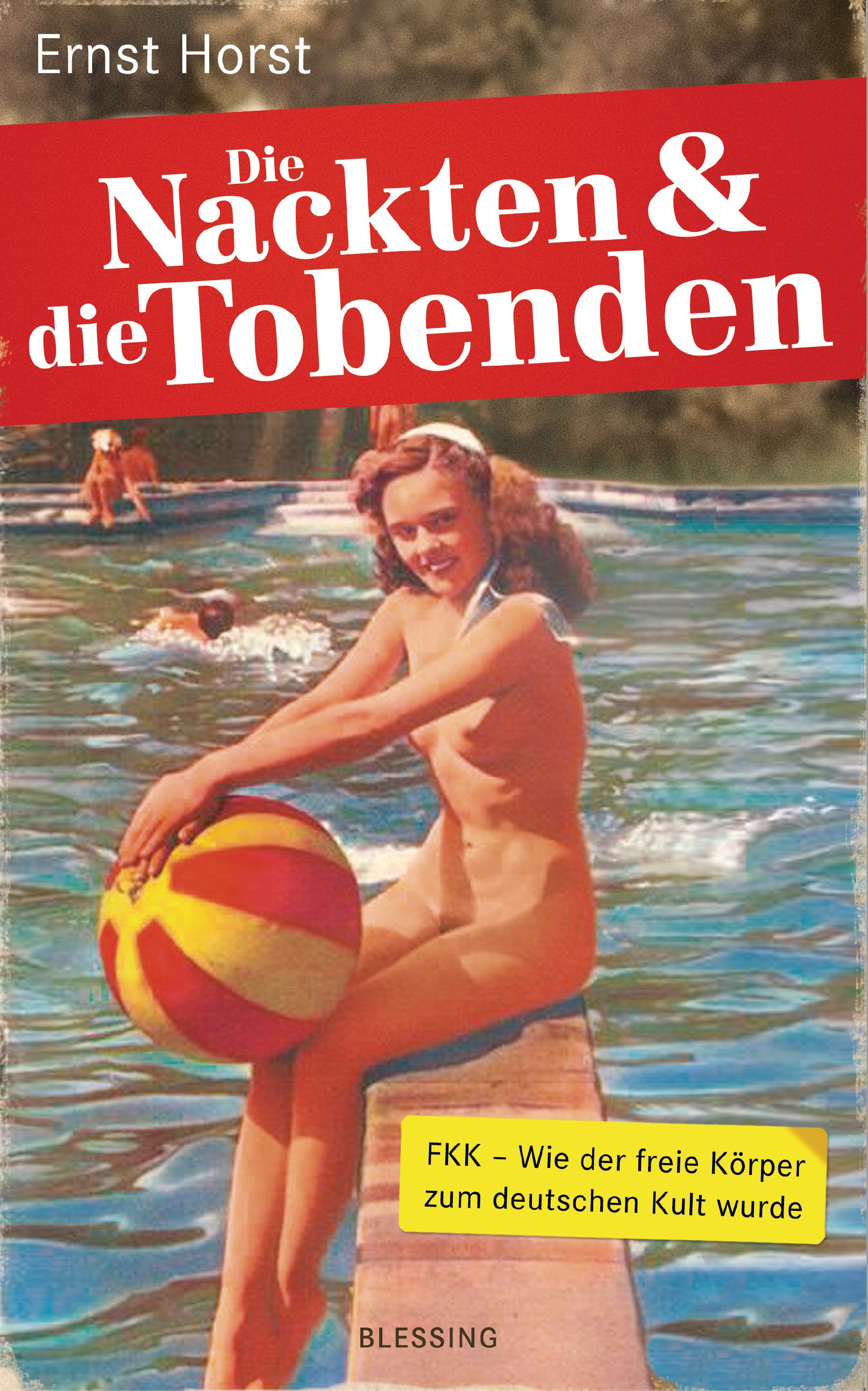 Ernst Horst: Die Nackten und die Tobenden. Blessing Verlag (