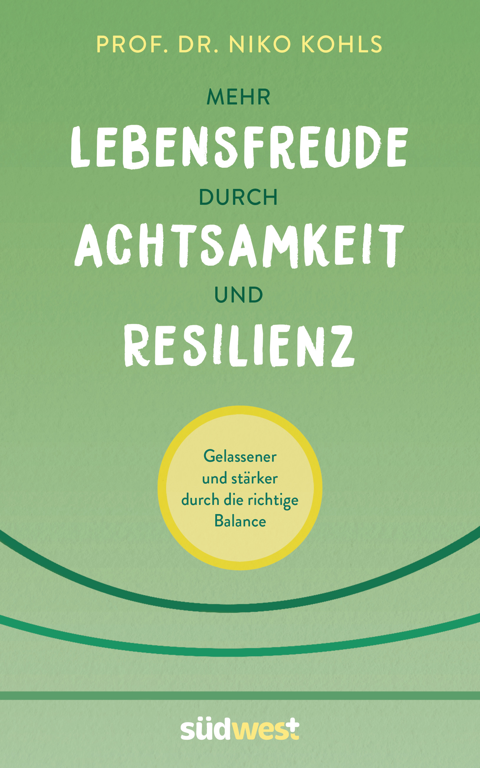 Niko Kohls: Mehr Lebensfreude durch Achtsamkeit und Resilienz - Buch -  Südwest Verlag